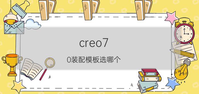 creo7.0装配模板选哪个 CREO 7.0装配模板选择